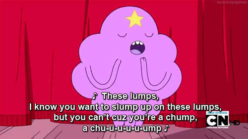 These lumps, I know you want to slump up on these lumps, but you can't cuz you're a chump, a chu-u-u-u-u-ump